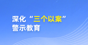 深化“三個以案” 警示教育